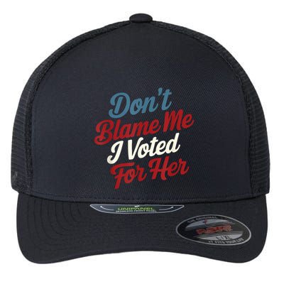 DonT Blame Me I Voted For Her Kamala Harris 2024 Flexfit Unipanel Trucker Cap