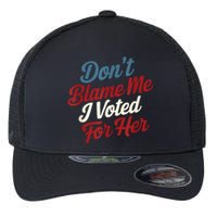 DonT Blame Me I Voted For Her Kamala Harris 2024 Flexfit Unipanel Trucker Cap