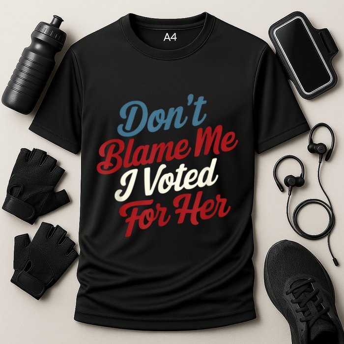DonT Blame Me I Voted For Her Kamala Harris 2024 Performance Shirt