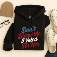 DonT Blame Me I Voted For Her Kamala Harris 2024 Hoodie