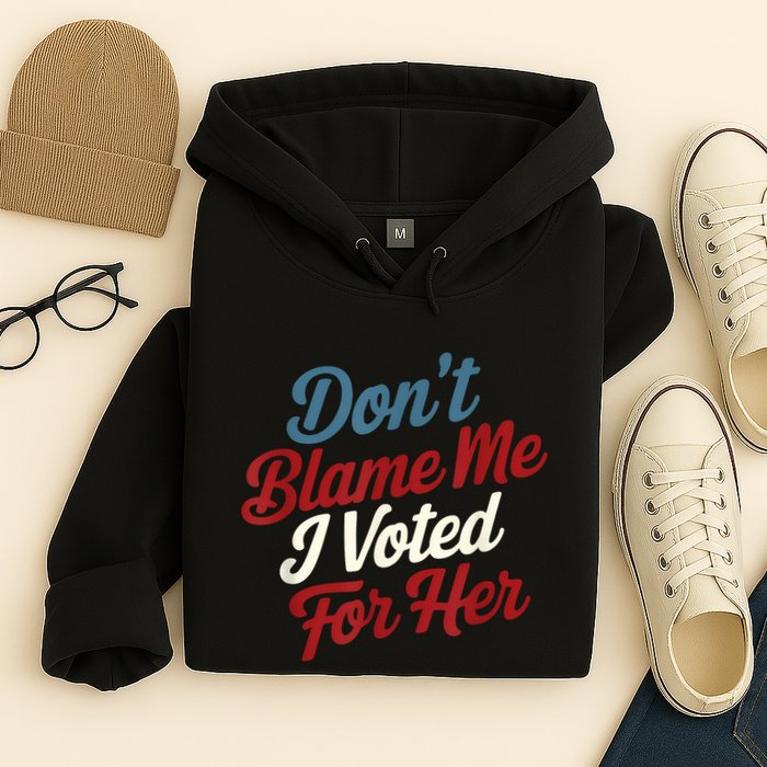 DonT Blame Me I Voted For Her Kamala Harris 2024 Hoodie