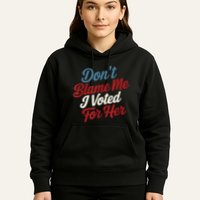 DonT Blame Me I Voted For Her Kamala Harris 2024 Hoodie
