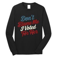 DonT Blame Me I Voted For Her Kamala Harris 2024 Long Sleeve Shirt