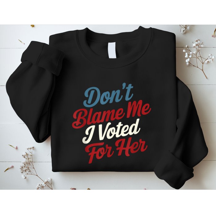 DonT Blame Me I Voted For Her Kamala Harris 2024 Sweatshirt