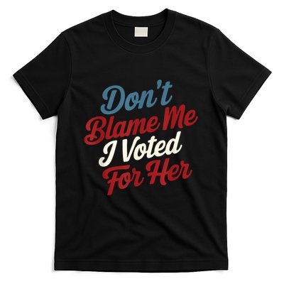 DonT Blame Me I Voted For Her Kamala Harris 2024 T-Shirt