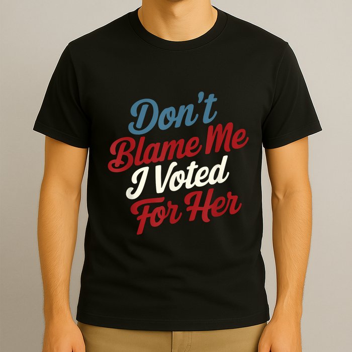 DonT Blame Me I Voted For Her Kamala Harris 2024 T-Shirt