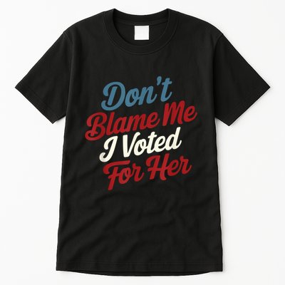 DonT Blame Me I Voted For Her Kamala Harris 2024 Tall T-Shirt