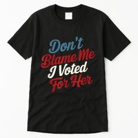 DonT Blame Me I Voted For Her Kamala Harris 2024 Tall T-Shirt