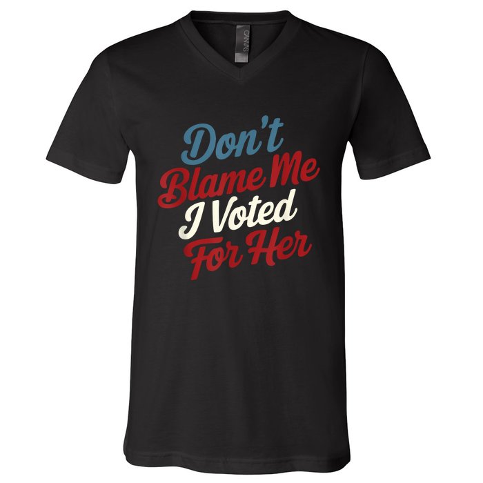 DonT Blame Me I Voted For Her Kamala Harris 2024 V-Neck T-Shirt