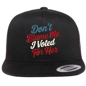 DonT Blame Me I Voted For Her Kamala Harris 2024 Flat Bill Trucker Hat