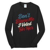 DonT Blame Me I Voted For Her Kamala Harris 2024 Tall Long Sleeve T-Shirt