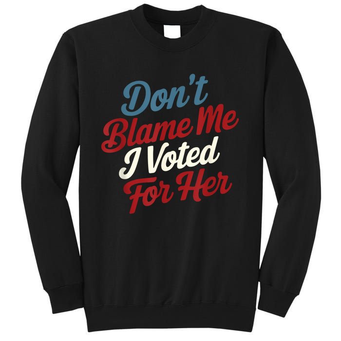 DonT Blame Me I Voted For Her Kamala Harris 2024 Tall Sweatshirt