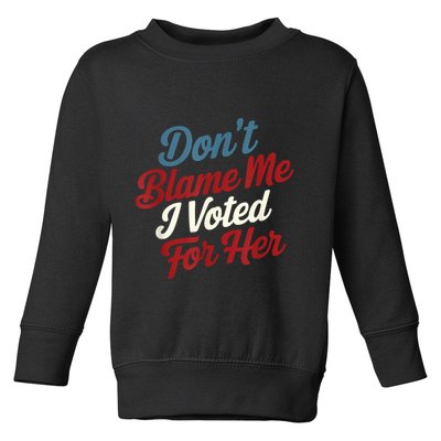 DonT Blame Me I Voted For Her Kamala Harris 2024 Toddler Sweatshirt