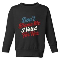 DonT Blame Me I Voted For Her Kamala Harris 2024 Toddler Sweatshirt