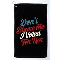 DonT Blame Me I Voted For Her Kamala Harris 2024 Golf Towel