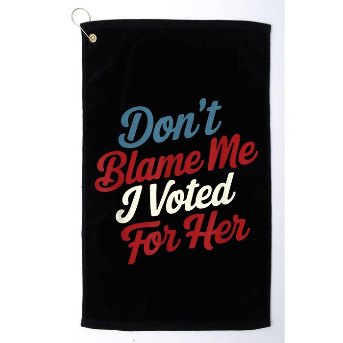 DonT Blame Me I Voted For Her Kamala Harris 2024 Golf Towel