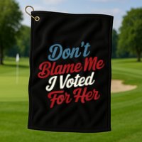 DonT Blame Me I Voted For Her Kamala Harris 2024 Golf Towel