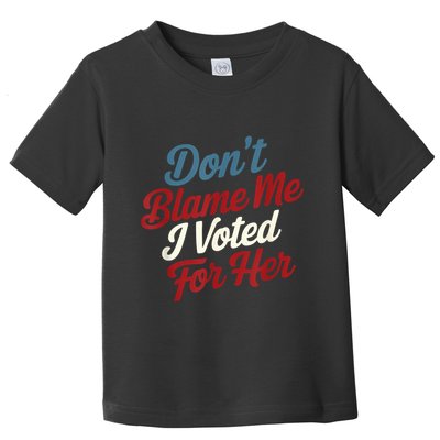 DonT Blame Me I Voted For Her Kamala Harris 2024 Toddler T-Shirt