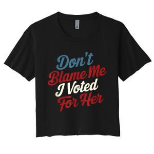 DonT Blame Me I Voted For Her Kamala Harris 2024 Women's Crop Top Tee