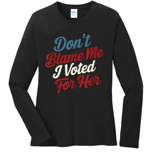 DonT Blame Me I Voted For Her Kamala Harris 2024 Ladies Long Sleeve Shirt