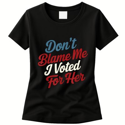 DonT Blame Me I Voted For Her Kamala Harris 2024 Womens T-Shirt