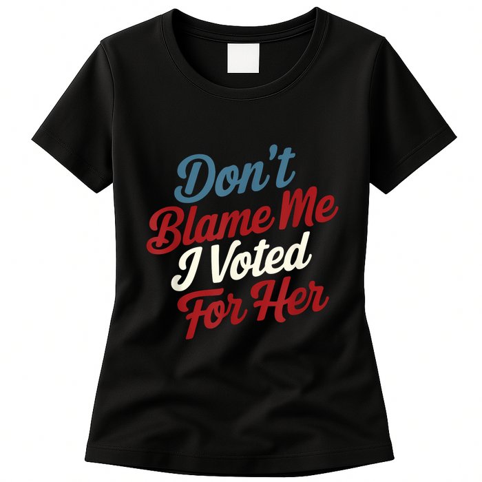 DonT Blame Me I Voted For Her Kamala Harris 2024 Womens T-Shirt