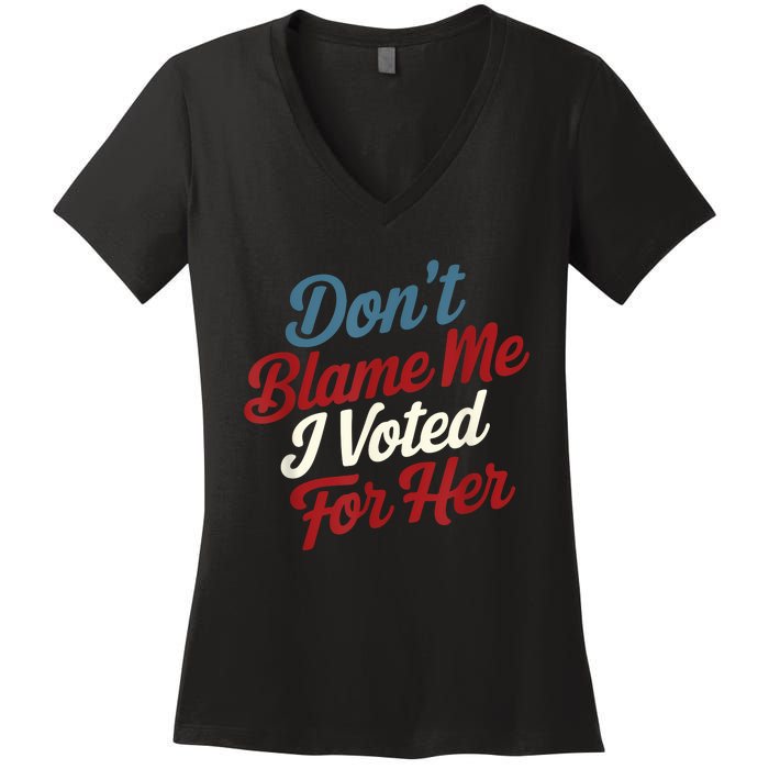 DonT Blame Me I Voted For Her Kamala Harris 2024 Women's V-Neck T-Shirt