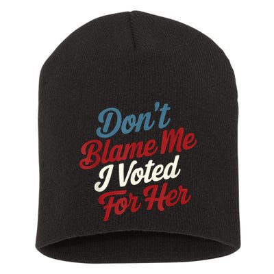 DonT Blame Me I Voted For Her Kamala Harris 2024 Short Acrylic Beanie