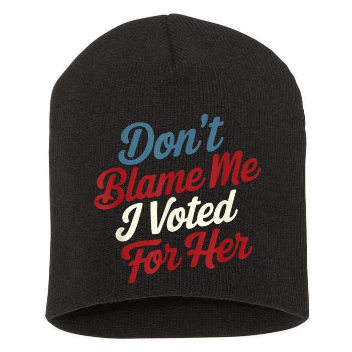 DonT Blame Me I Voted For Her Kamala Harris 2024 Short Acrylic Beanie