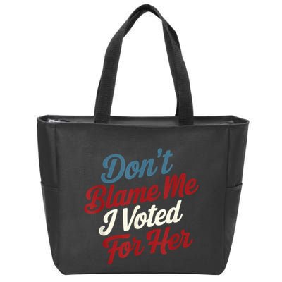 DonT Blame Me I Voted For Her Kamala Harris 2024 Zip Tote Bag