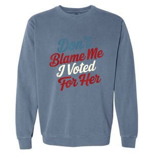 DonT Blame Me I Voted For Her Kamala Harris 2024 Garment-Dyed Sweatshirt