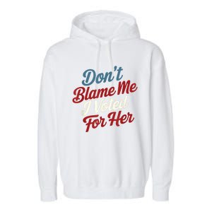 DonT Blame Me I Voted For Her Kamala Harris 2024 Garment-Dyed Fleece Hoodie