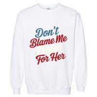 DonT Blame Me I Voted For Her Kamala Harris 2024 Garment-Dyed Sweatshirt