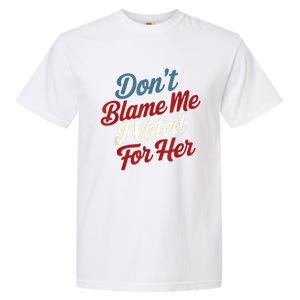 DonT Blame Me I Voted For Her Kamala Harris 2024 Garment-Dyed Heavyweight T-Shirt