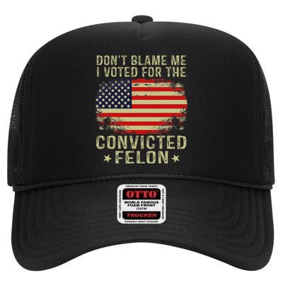 DonT Blame Me I Voted For The Convicted Felon High Crown Mesh Back Trucker Hat