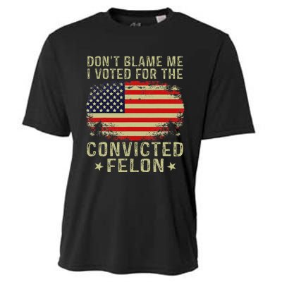 DonT Blame Me I Voted For The Convicted Felon Cooling Performance Crew T-Shirt