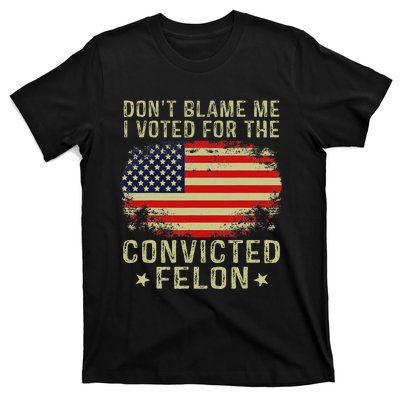 DonT Blame Me I Voted For The Convicted Felon T-Shirt