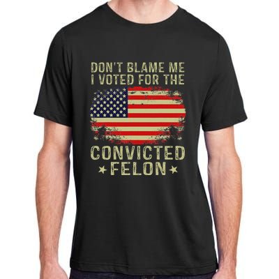 DonT Blame Me I Voted For The Convicted Felon Adult ChromaSoft Performance T-Shirt