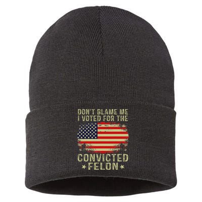 DonT Blame Me I Voted For The Convicted Felon Sustainable Knit Beanie