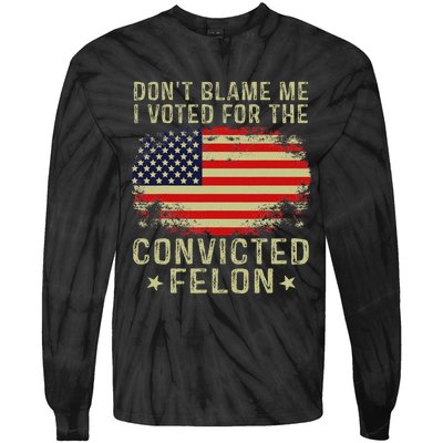 DonT Blame Me I Voted For The Convicted Felon Tie-Dye Long Sleeve Shirt