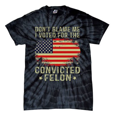 DonT Blame Me I Voted For The Convicted Felon Tie-Dye T-Shirt