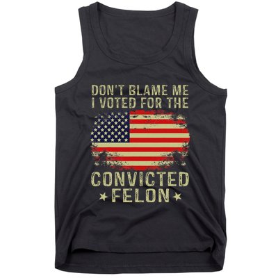 DonT Blame Me I Voted For The Convicted Felon Tank Top