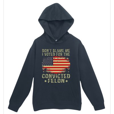 DonT Blame Me I Voted For The Convicted Felon Urban Pullover Hoodie