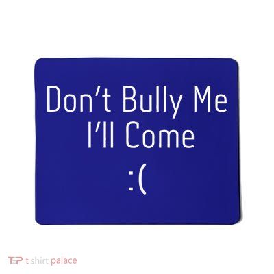 DonT Bully Me ILl Come Mousepad