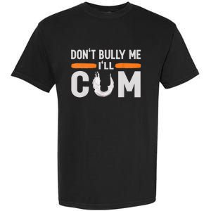 Don't Bully Me I'll Come, Dont Bully Me Ill Come Garment-Dyed Heavyweight T-Shirt