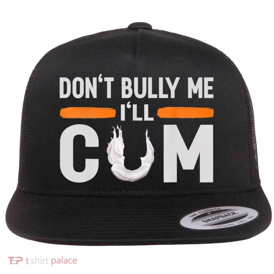 Don't Bully Me I'll Come, Dont Bully Me Ill Come Flatbill Hat