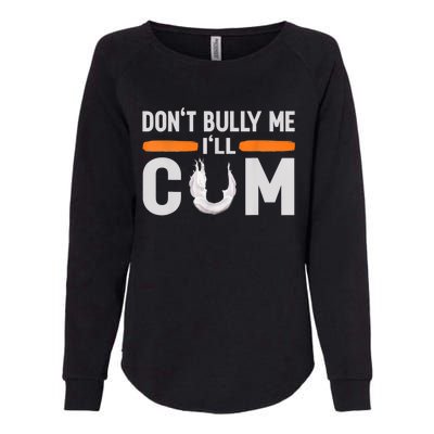 Don't Bully Me I'll Come, Dont Bully Me Ill Come Womens California Wash Sweatshirt