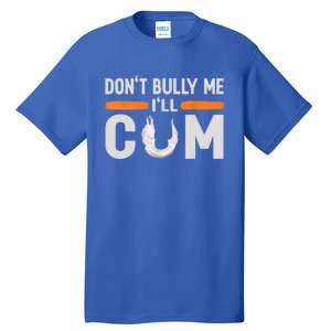 Don't Bully Me I'll Come, Dont Bully Me Ill Come Tall T-Shirt