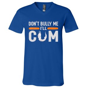 Don't Bully Me I'll Come, Dont Bully Me Ill Come V-Neck T-Shirt