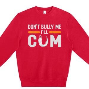 Don't Bully Me I'll Come, Dont Bully Me Ill Come Premium Crewneck Sweatshirt